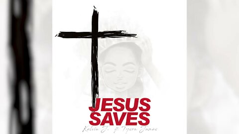 Kelvin J - Jesus Saves ft. Tyson James