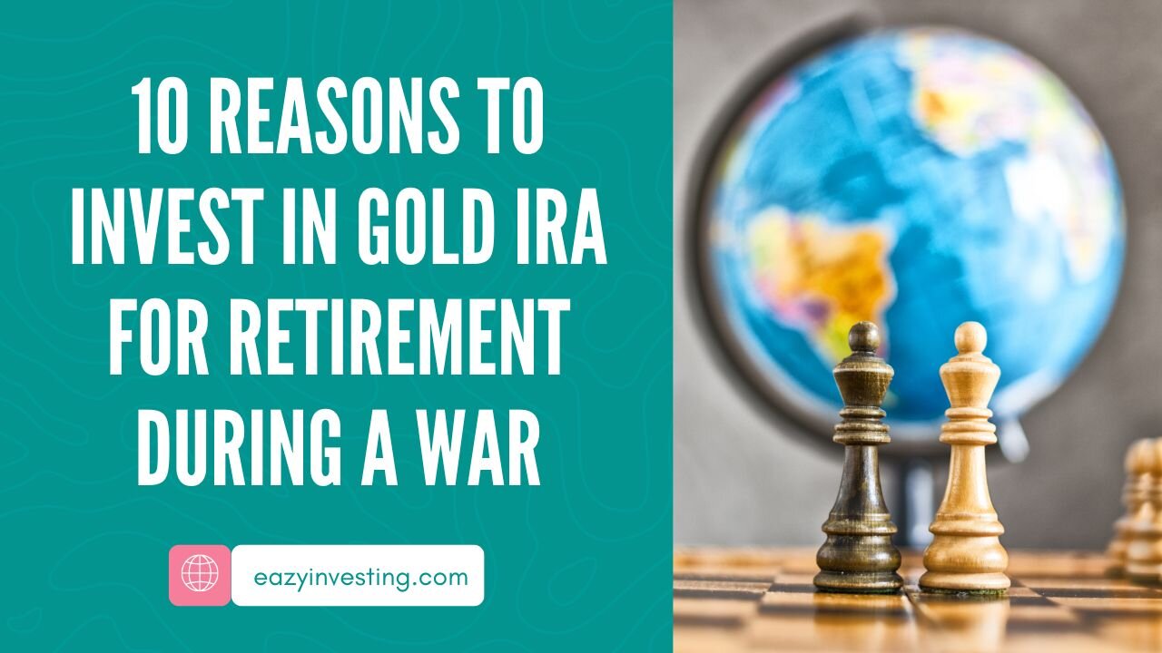 10 Reasons To Invest In Gold IRA For Retirement During A War