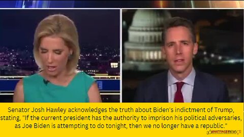 Senator Josh Hawley acknowledges the truth about Biden's indictment of Trump,