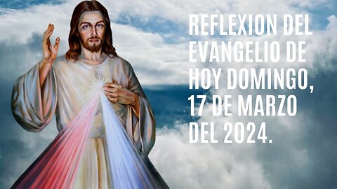 Reflexion del Evangelio de hoy Domingo, 17 de Marzo del 2024