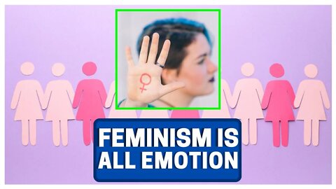 Feminism Is ALL EMOTION, No Logic (Lies Lies Lies)