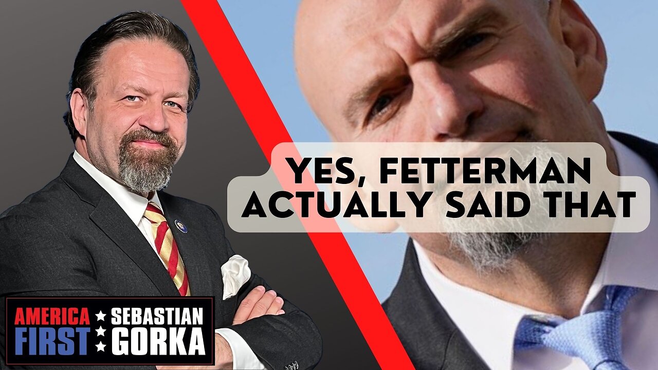 Yes, Fetterman Actually Said That. Sebastian Gorka on AMERICA First