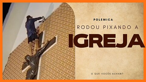 Mulek roda pixando a igreja, Vocês acham certo ou errado foscarem as igrejas?