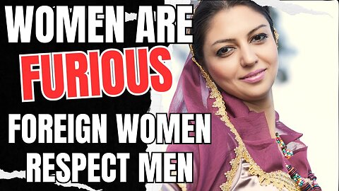 Women Are FURIOUS That Foreign Women Respect Men