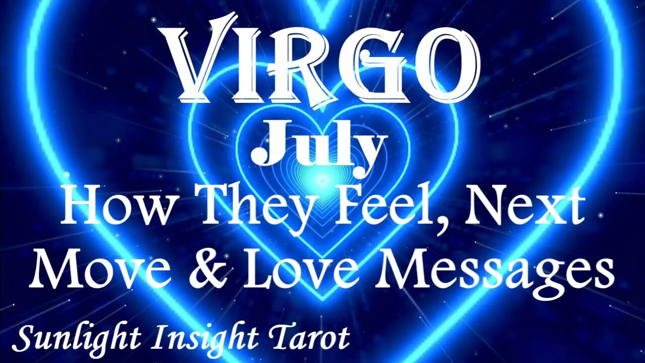 Virgo *They Want To Be Your Soulmate For Life, They'll Clear The Air & A Do Over* July How They Feel