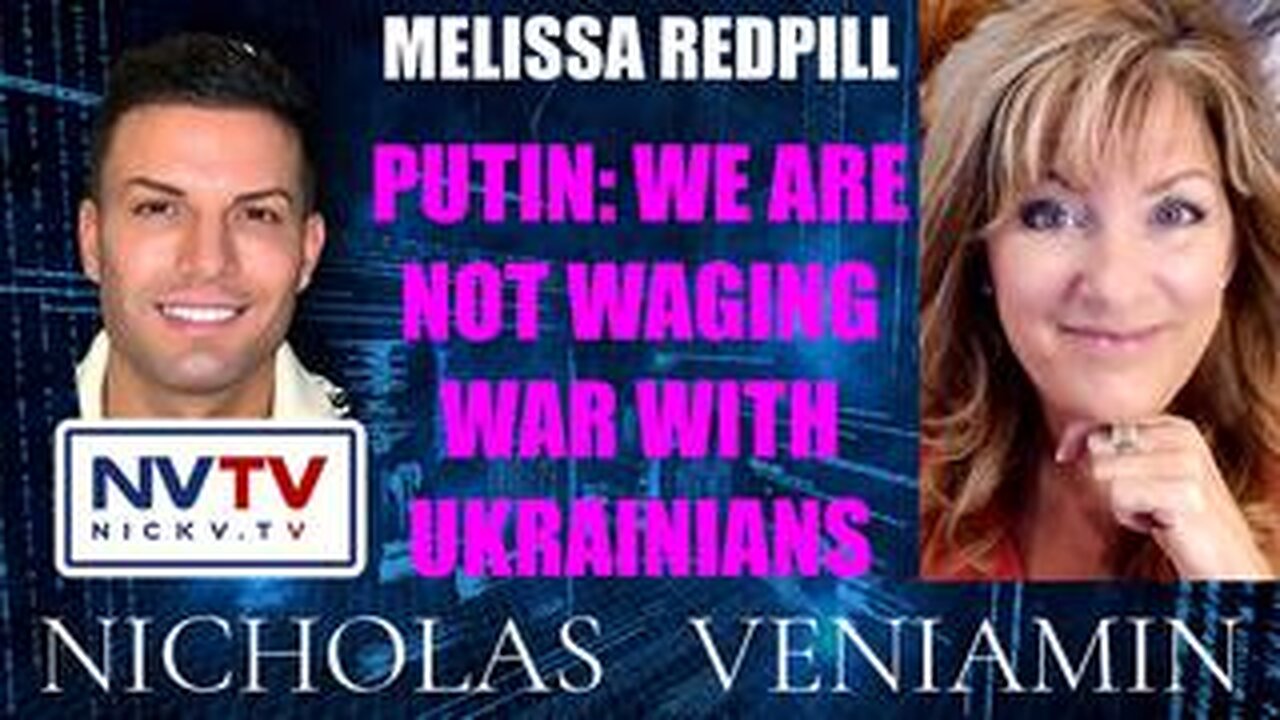 Melissa Redpill Discusses Putin- We Are Not Waging War Against Ukrainians with Nicholas Veniamin