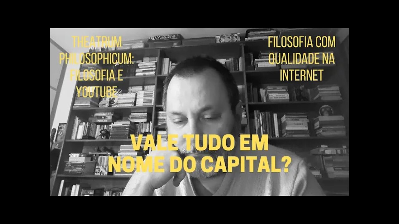 Theatrum Philosophicum − VALE TUDO EM NOME DO CAPITAL?