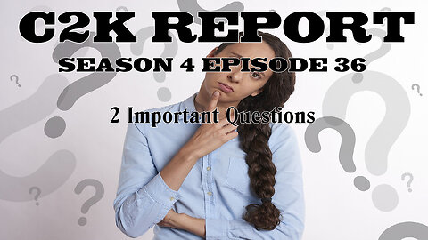 C2K Report S4 E036: Two Important Questions