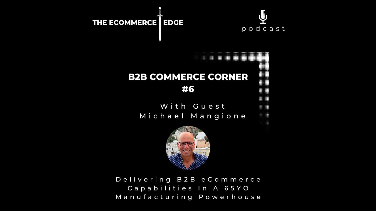 E226: Delivering B2B eCommerce In a 65 Year Old Manufacturing Powerhouse - Michael Mangione, WL Gore