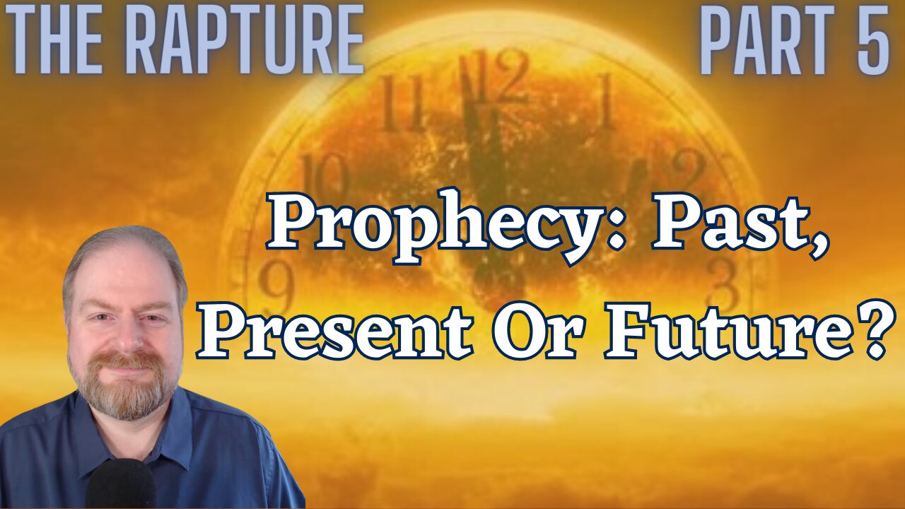 The Rapture Part 5: Prophecy-Past, Present, or Future?