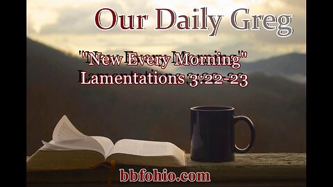006 "New Every Morning" (Lamentations 3:22-23) Our Daily Greg