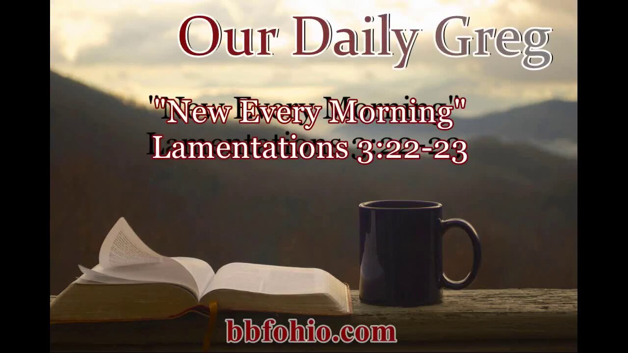 006 "New Every Morning" (Lamentations 3:22-23) Our Daily Greg