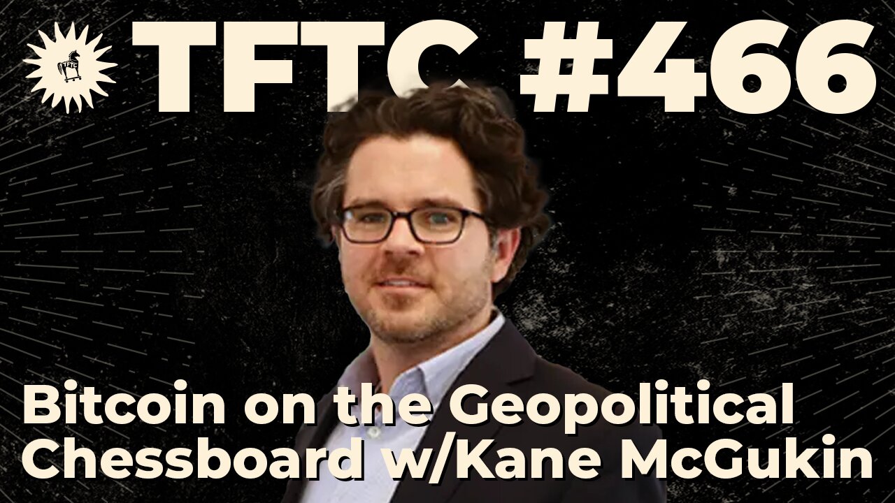 #466: Bitcoin on the Geopolitical Chessboard with Kane McGukin