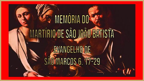 Evangelho da Memória do Martírio de São João Batista Mc 6, 17-29