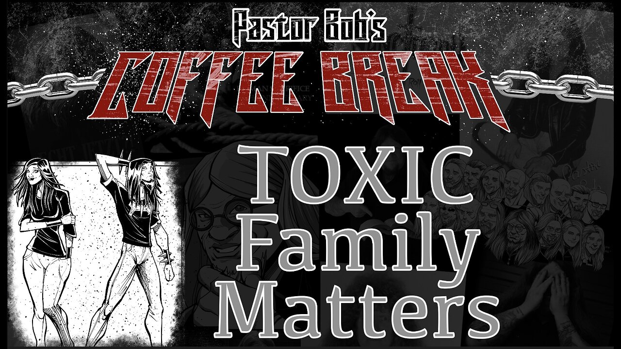 TOXIC FAMILY MATTERS / Pastor Bob's Coffee Break
