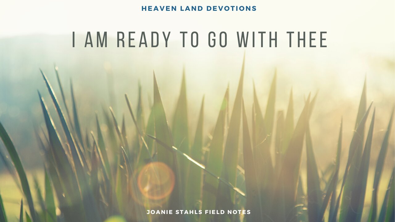 Heaven Land Devotions - I Am Ready To Go With Thee