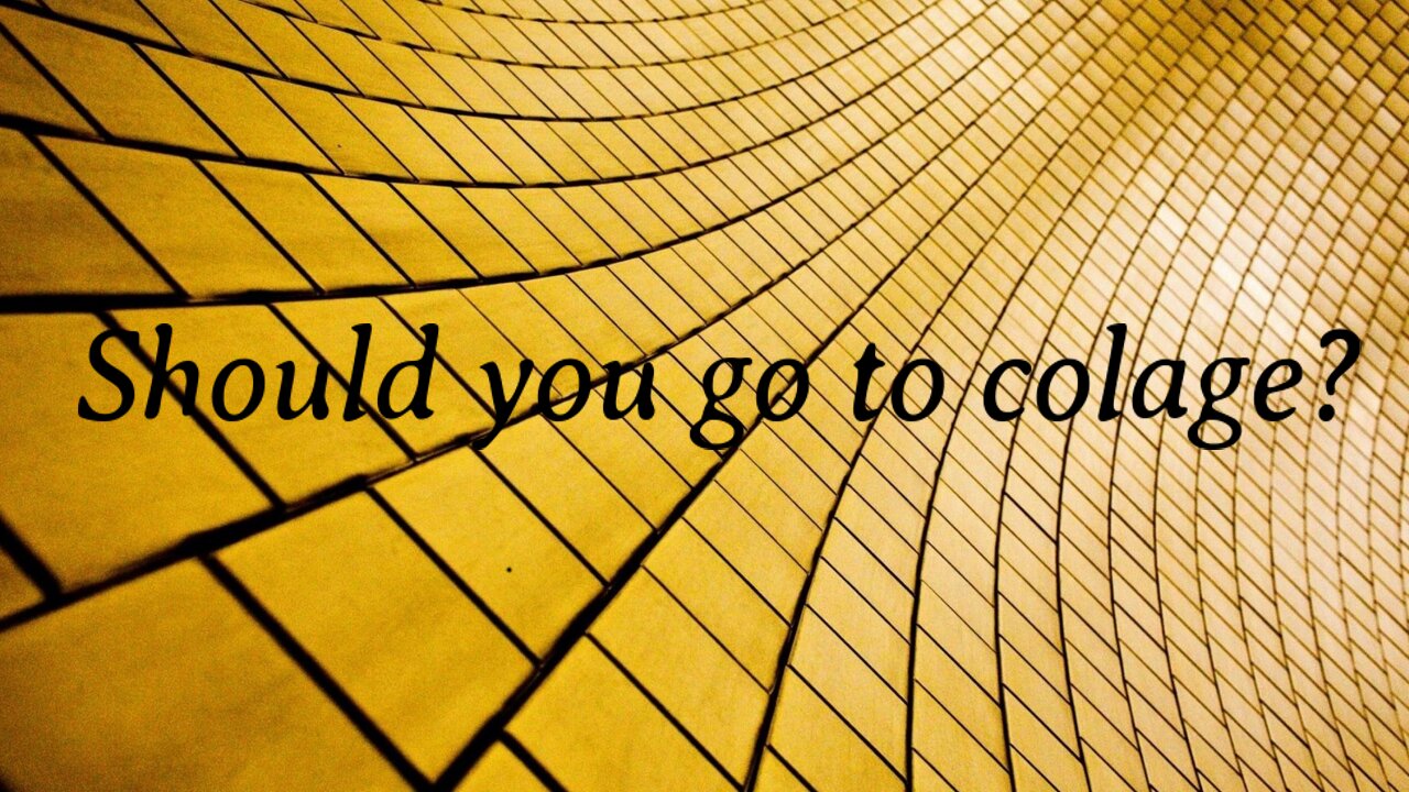 Should you go to colage?