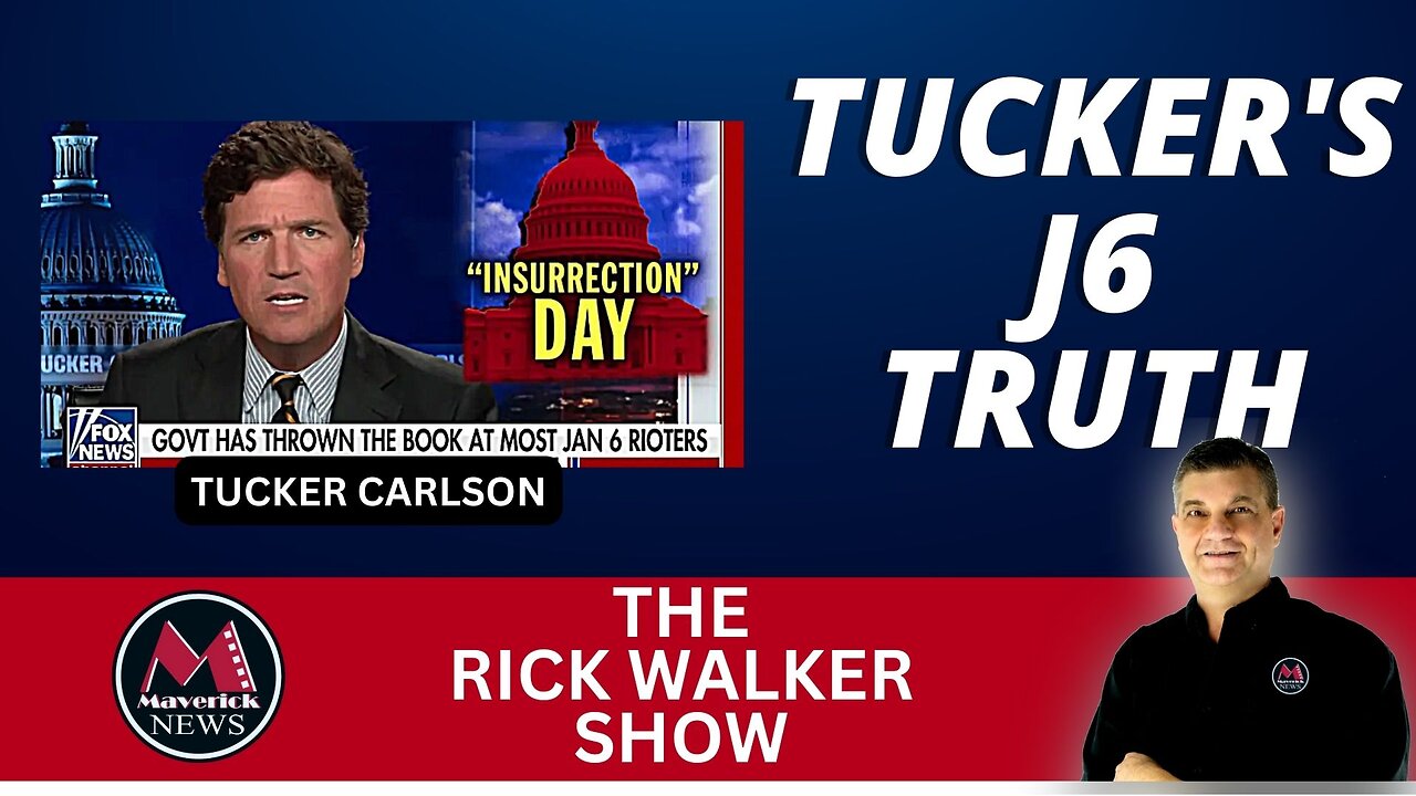 Tucker Carlson's J6 Truth: Maverick News with Rick Walker