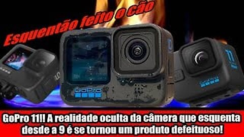 GoPro 11!! A realidade oculta da câmera que esquenta desde a 9 é se tornou um produto defeituoso