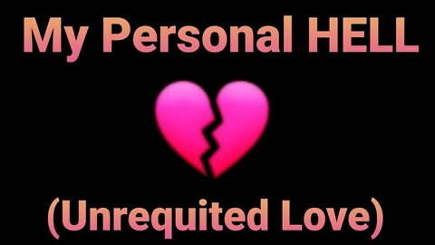 My Personal HELL...(Unrequited Love)