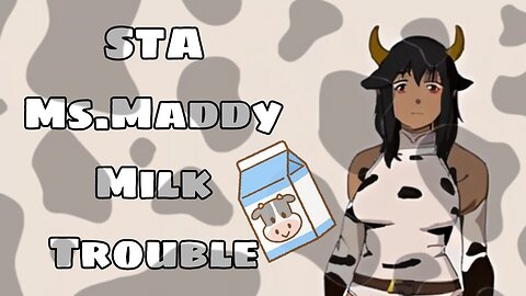 STA Ms. Maddy Milk Trouble
