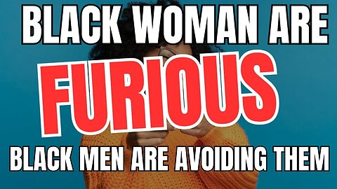 Black Women Are FURIOUS That Black Men Are Avoiding Them