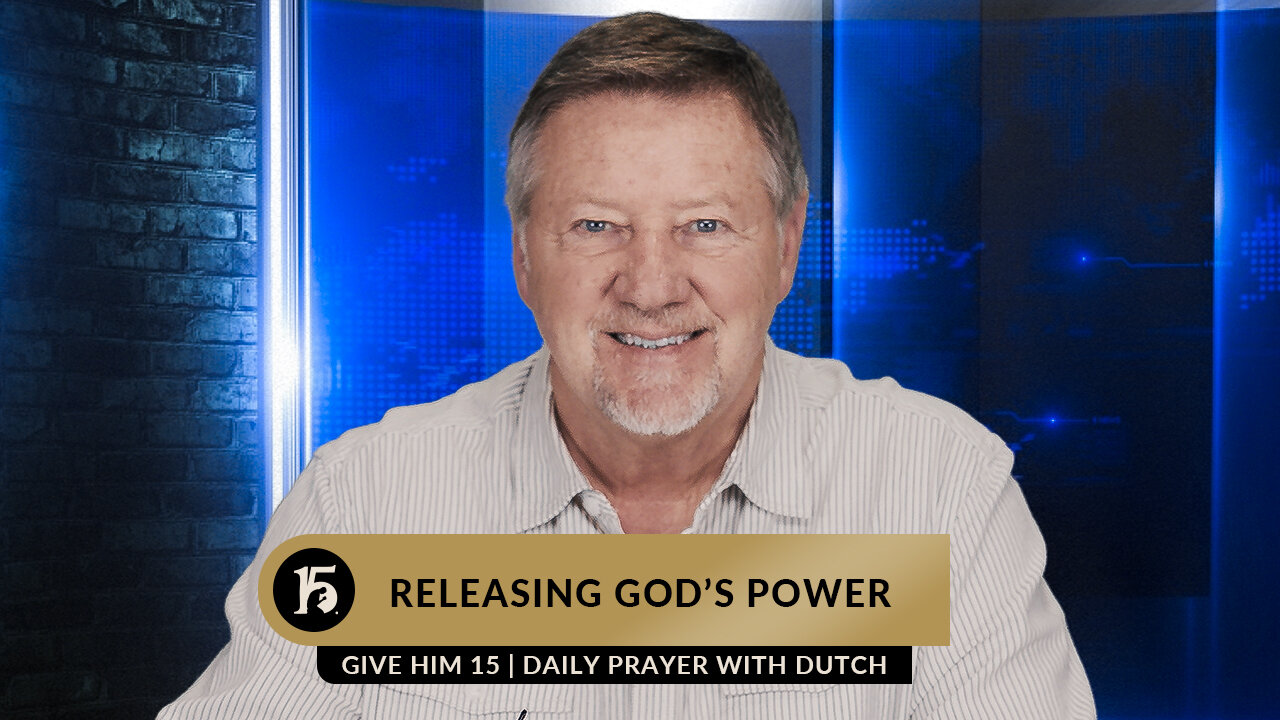 Releasing God’s Power | Give Him 15: Daily Prayer with Dutch | March 14, 2023