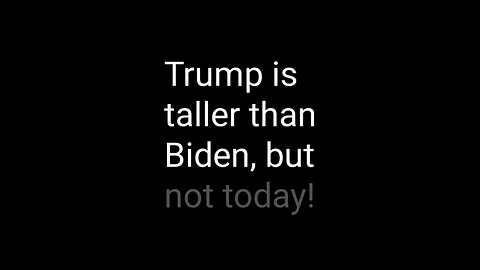 Trump is taller than Biden, but not today today!