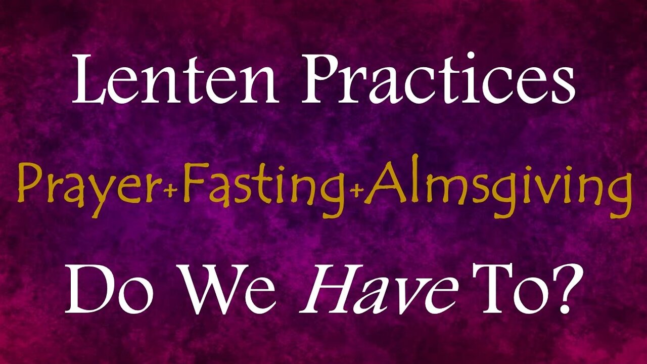 LENTEN PRACTICES - DO WE 'HAVE' TO DO THEM (Lenten Reflection, Day 10)