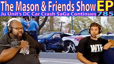 the Mason and Friends Show. Episode 785. DC car Crash continued effects!!