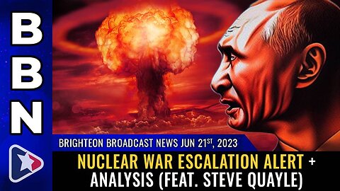 June 21, 2023 - Nuclear war escalation alert + analysis (feat. Steve Quayle)