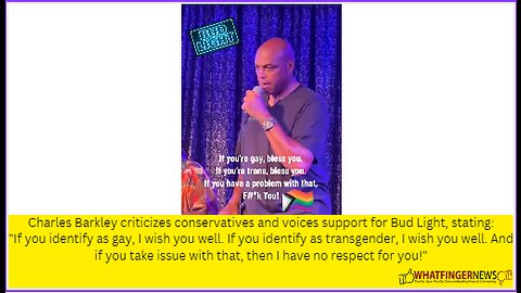 Charles Barkley criticizes conservatives and voices support for Bud Light, stating: