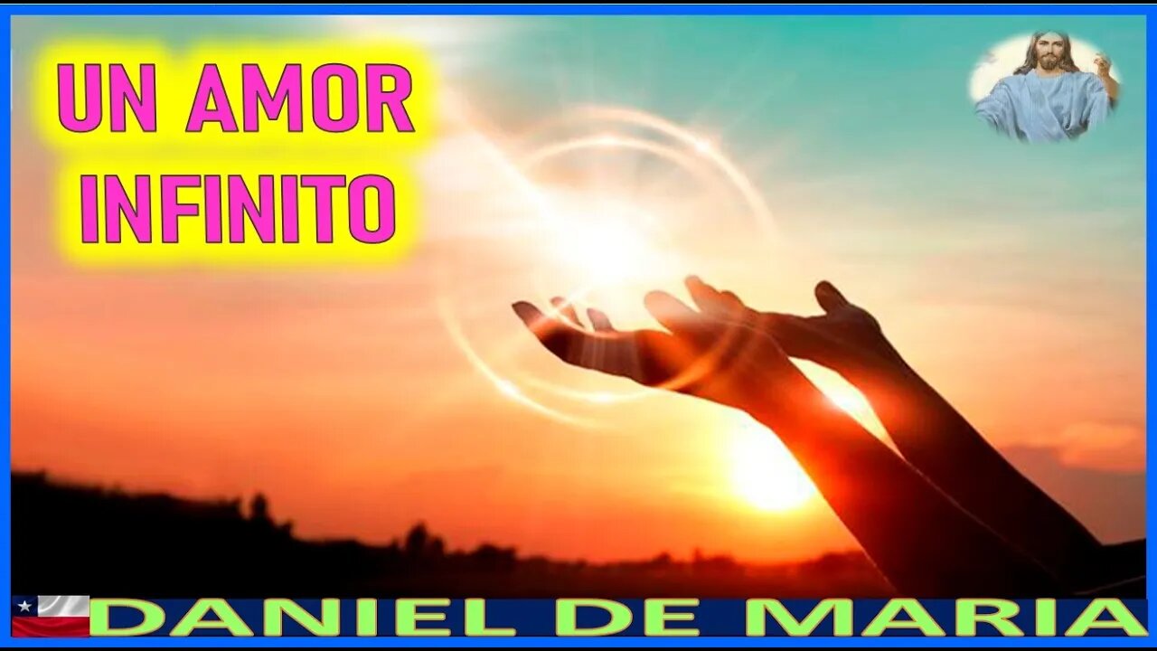 UN AMOR INFINITO - MENSAJE DE JESUCRISTO REY A DANIEL DE MARIA 25AGO22