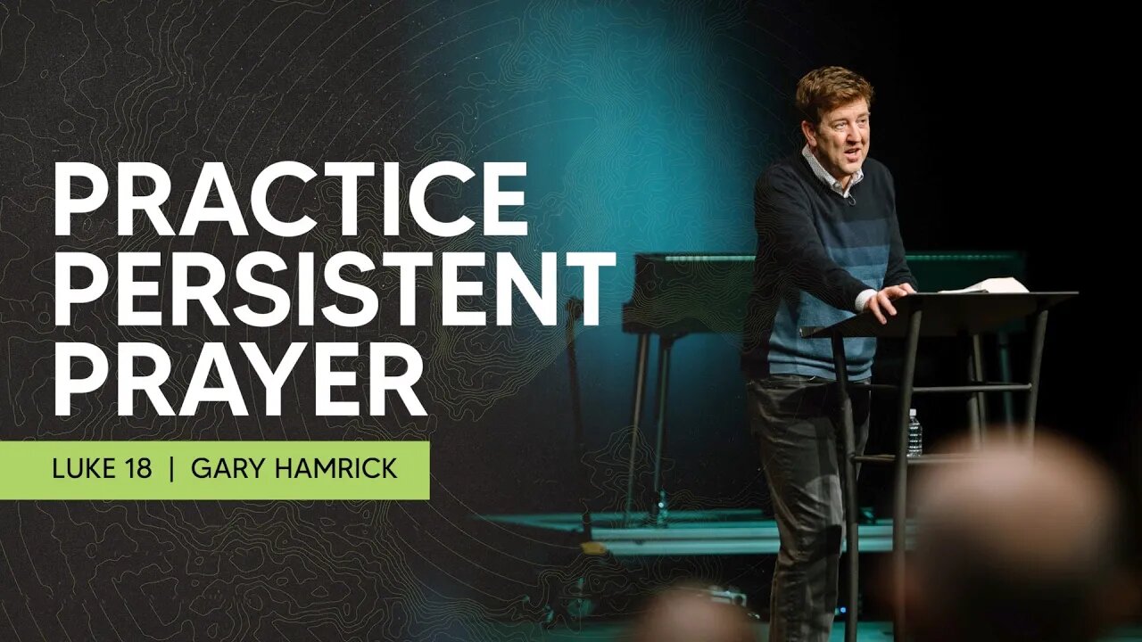 Practice Persistent Prayer | Luke 18 | Gary Hamrick