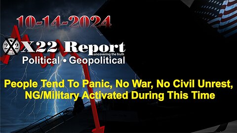 X22 Report: People Tend To Panic, No War, No Civil Unrest, NG/Military Activated During This Time!!