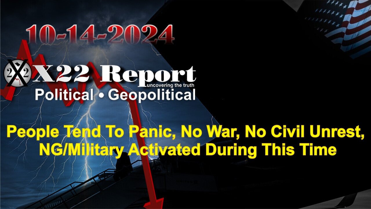 X22 Report: People Tend To Panic, No War, No Civil Unrest, NG/Military Activated During This Time!!