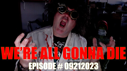 WE'RE ALL GONNA DIE - EPISODE #09212023