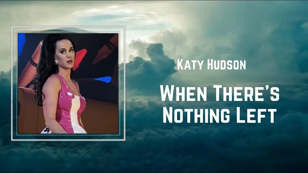 Katy Perry - When There's Nothing Left (Lyrics)