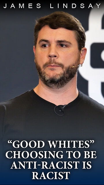 "Good Whites" Choosing to Be Anti-Racist is Racist | James Lindsay