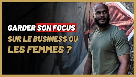 Quel devrait être le principal focus d'un homme : Le Business ou les femmes ?