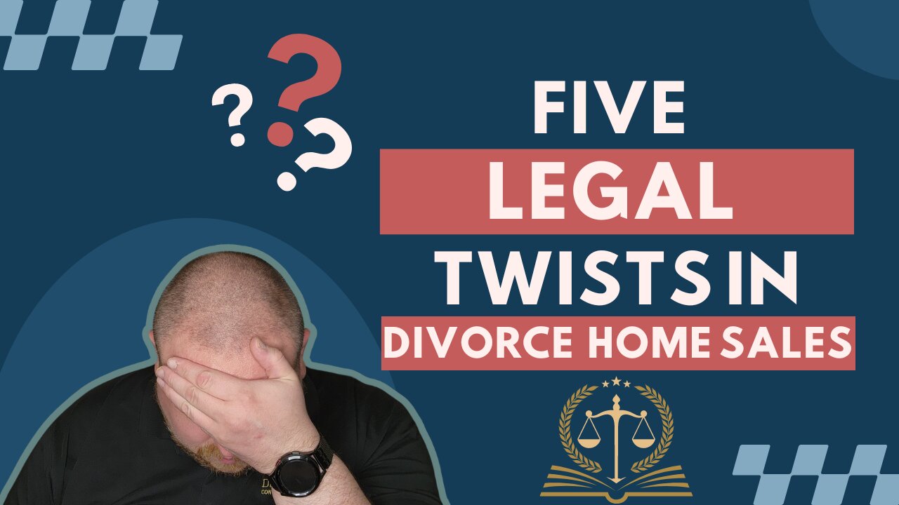 5 Legal Twists in Divorce Home Sales You Must Know! #DivorceRealEstate