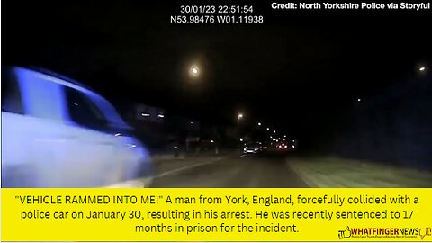 VEHICLE RAMMED INTO ME!" A man from York, England, forcefully collided with a police