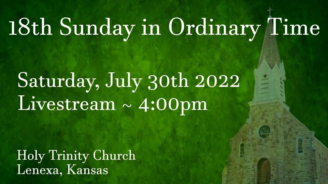 18th Sunday in Ordinary Time :: Saturday, July 30th 2022 4:00pm