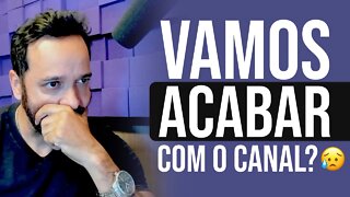 INFELIZMENTE O CANAL PODE CHEGAR AO FIM 😥