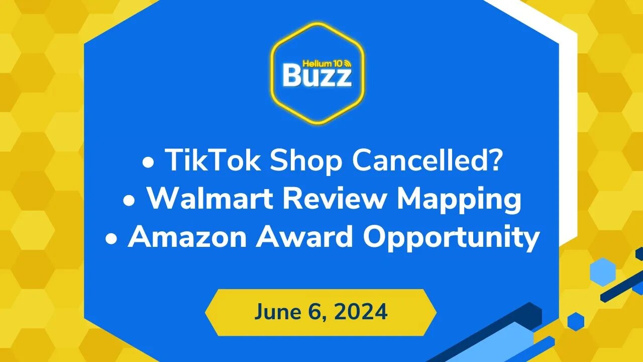 TikTok Shop Cancelled?, Walmart Review Mapping, and Amazon Award Opportunity | Helium 10 Buzz 6/6/24