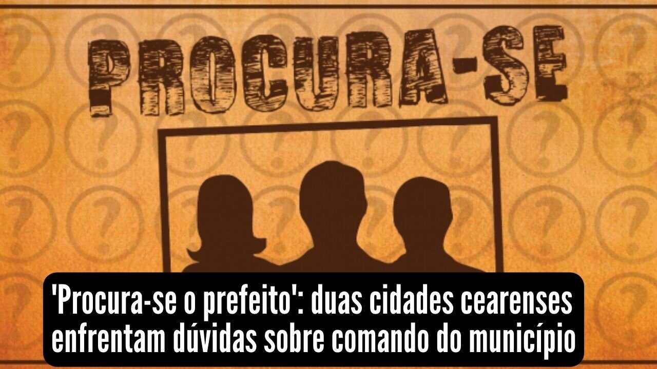 Procura-se o prefeito duas cidades cearenses enfrentam dúvidas sobre comando do município