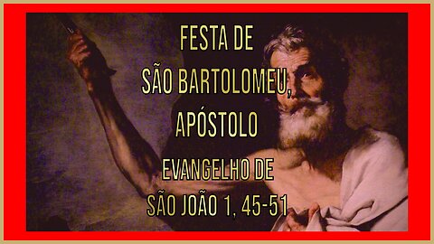 Evangelho da Festa de São Bartolomeu, Apóstolo Jo 1, 45-51