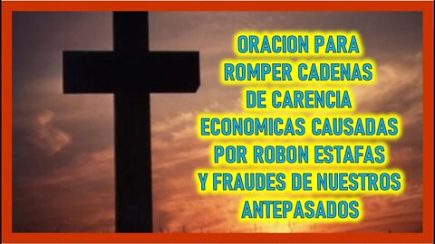 ORACION PARA ROMPER CADENAS DE CARENCIA ECONOMICAS CAUSADAS POR ROBO ESTAFAS Y FRAUDES DE NUESTROS A