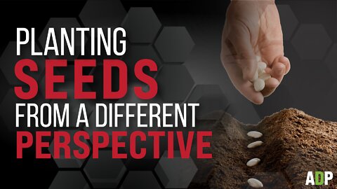 Planting Seeds From A Different Perspective