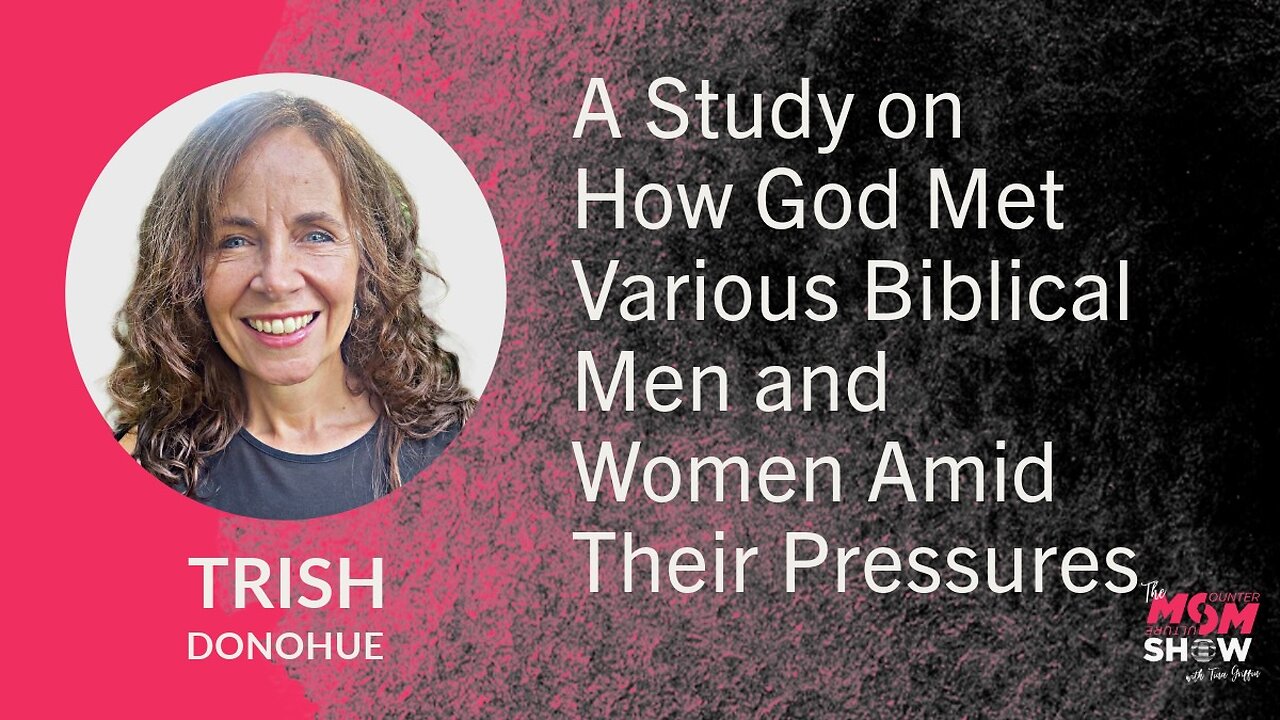 Ep. 695 - A Study on How God Met Various Biblical Men and Women Amid Their Pressures - Trish Donohue